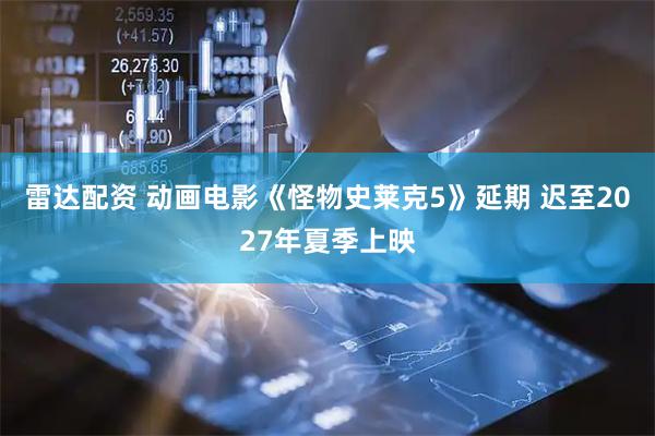 雷达配资 动画电影《怪物史莱克5》延期 迟至2027年夏季上映